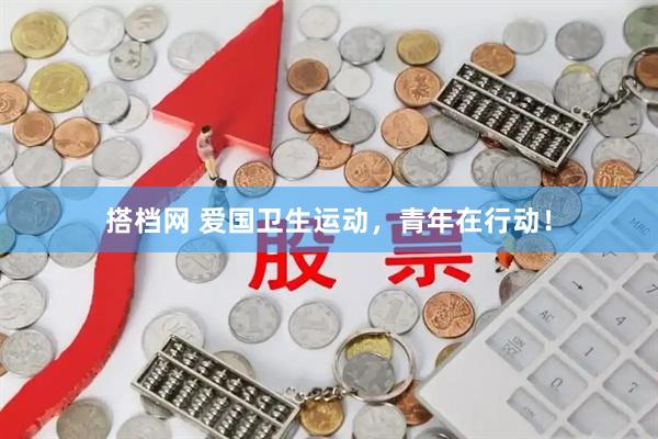 搭档网 爱国卫生运动，青年在行动！