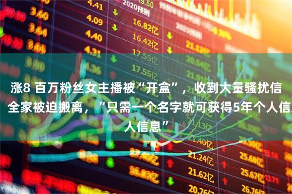 涨8 百万粉丝女主播被“开盒”，收到大量骚扰信息，全家被迫搬离，“只需一个名字就可获得5年个人信息”